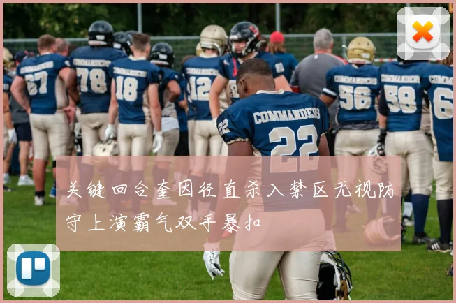 关键回合奎因径直杀入禁区无视防守上演霸气双手暴扣