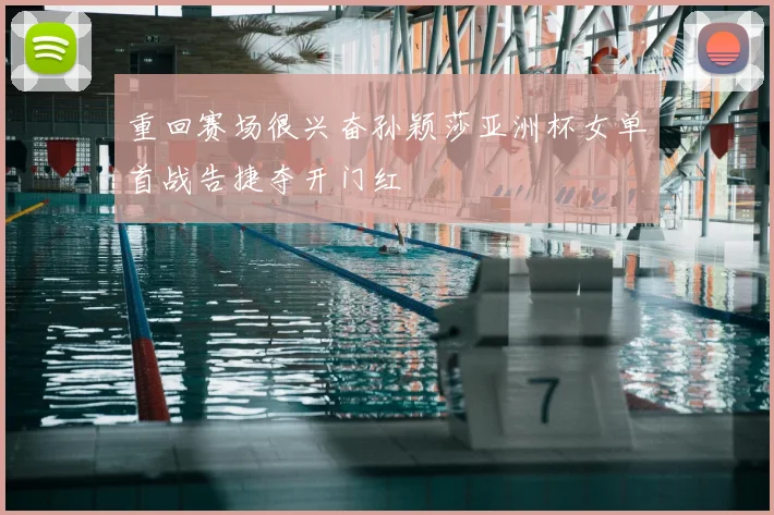 重回赛场很兴奋孙颖莎亚洲杯女单首战告捷夺开门红